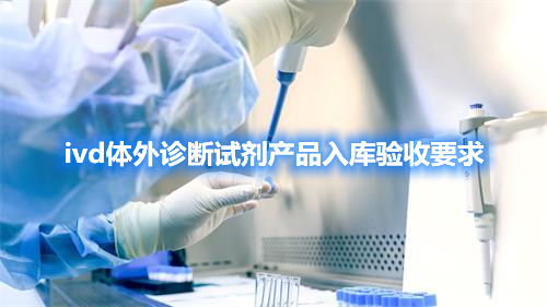 ivd體外診斷試劑產品入庫驗收要求
