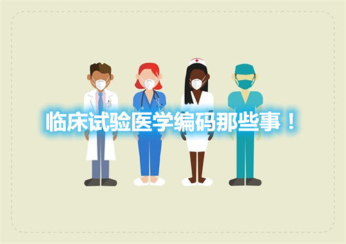 臨床試驗醫(yī)學編碼那些事！