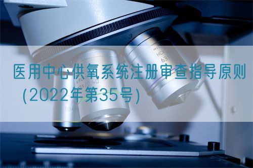 醫(yī)用中心供氧系統(tǒng)注冊審查指導原則（2022年第35號）