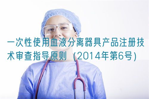 一次性使用血液分離器具產品注冊技術審查指導原則(2014年第6號)(圖1) 一次性使用血液分離器具產品注冊技術審查指導原則(2014年第6號)(圖1)