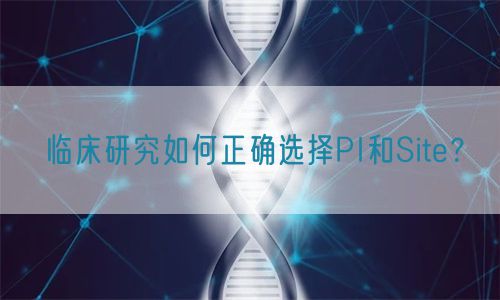 臨床研究如何正確選擇PI和Site？(圖1)
