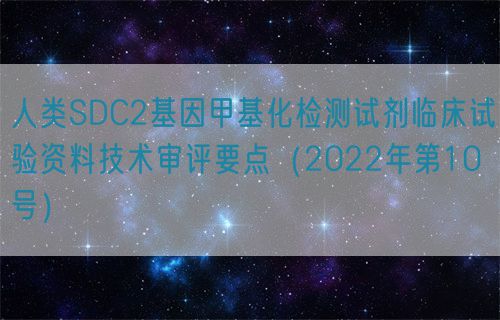 人類SDC2基因甲基化檢測試劑臨床試驗資料技術(shù)審評要點(2022年第10號)(圖1) 人類SDC2基因甲基化檢測試劑臨床試驗資料技術(shù)審評要點(2022年第10號)(圖1)