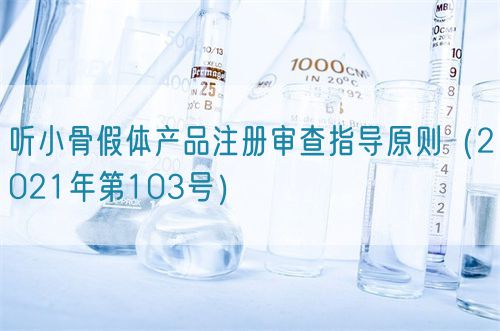 聽(tīng)小骨假體產(chǎn)品注冊(cè)審查指導(dǎo)原則(2021年第103號(hào))(圖1) 聽(tīng)小骨假體產(chǎn)品注冊(cè)審查指導(dǎo)原則(2021年第103號(hào))(圖1)