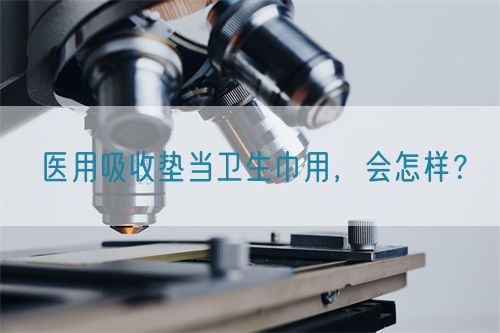 醫(yī)用吸收墊當衛(wèi)生巾用，會怎樣？(圖1)