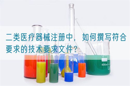 二類醫(yī)療器械注冊(cè)中，如何撰寫符合要求的技術(shù)要求文件？(圖1)