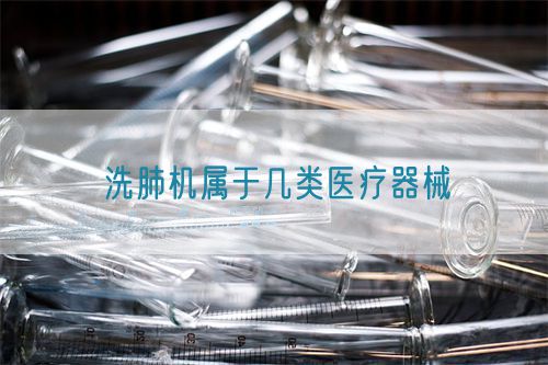 洗肺機(jī)屬于幾類(lèi)醫(yī)療器械(圖1)