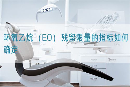 環(huán)氧乙烷（EO）殘留限量的指標如何確定