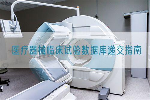 醫(yī)療器械臨床試驗(yàn)數(shù)據(jù)庫(kù)遞交指南(圖1)