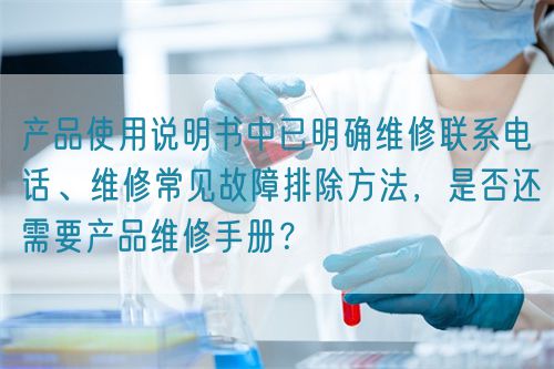 產(chǎn)品使用說明書中已明確維修聯(lián)系電話、維修常見故障排除方法，是否還需要產(chǎn)品維修手冊？(圖1)