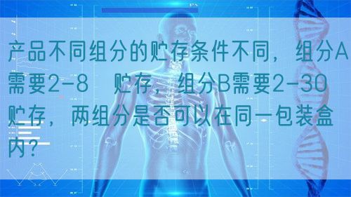 產品不同組分的貯存條件不同，組分A需要2-8℃貯存，組分B需要2-30℃貯存，兩組分是否可以在同一包裝盒內？(圖1)