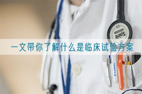 一文帶你了解什么是臨床試驗(yàn)方案(圖1)