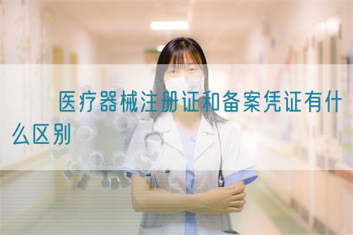 ??醫(yī)療器械注冊證和備案憑證有什么區(qū)別?(圖1)